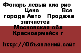 Фонарь левый киа рио(kia rio) › Цена ­ 5 000 - Все города Авто » Продажа запчастей   . Московская обл.,Красноармейск г.